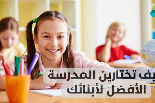 كيف تختارين المدرسة الأفضل لأبنائك